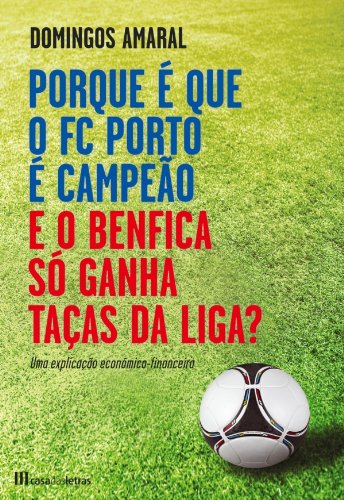 Capa do livro: Porque é que o FC Porto é Campeão e o Benfica só Ganha Taças da Liga? - Ler Online pdf