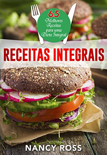 Capa do livro: Receitas integrais: as 65 melhores receitas para uma dieta integral por Nancy Ross - Ler Online pdf