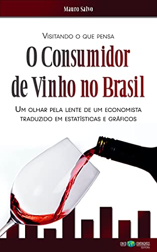 Livro PDF Visitando o que Pensa o Consumidor de Vinho no Brasil: Um olhar pela lente de um economista, traduzido em estatísticas e gráficos