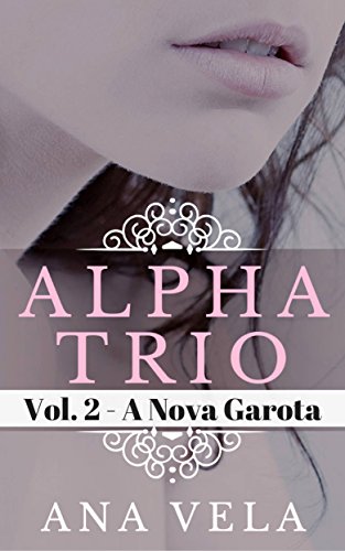 Capa do livro: Alpha Trio: Vol. 2 – A Nova Garota - Ler Online pdf