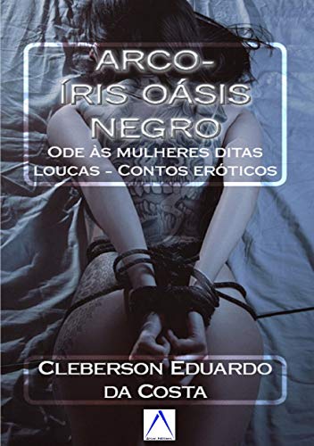 Capa do livro: ARCO-ÍRIS OÁSIS NEGRO: Ode às mulheres ditas loucas – contos eróticos - Ler Online pdf