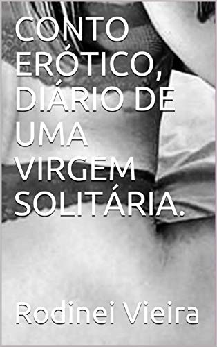 Capa do livro: CONTO ERÓTICO, DIÁRIO DE UMA VIRGEM SOLITÁRIA. - Ler Online pdf