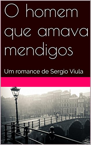 Livro PDF O homem que amava mendigos: Um romance de Sergio Viula