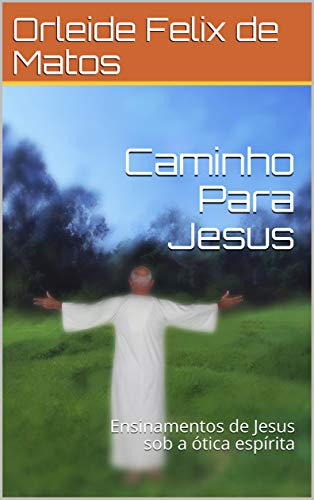 Livro PDF: Caminho Para Jesus: Ensinamentos de Jesus sob a ótica espírita
