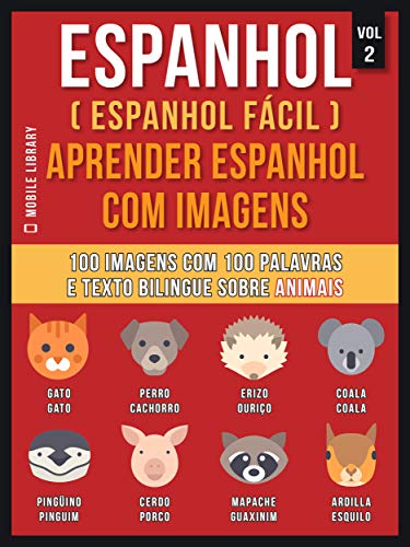 Capa do livro: Espanhol ( Espanhol Fácil ) Aprender Espanhol Com Imagens (Vol 2): 100 imagens com 100 palavras e texto bilingue espanhol português sobre Animais (Foreign Language Learning Guides) - Ler Online pdf
