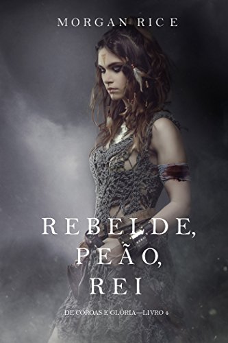 Capa do livro: Rebelde, Peão, Rei (De Coroas e Glória – Livro n 4) - Ler Online pdf