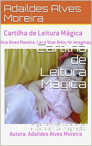 Livro PDF Cartilha de Leitura Mágica: Angelina Alves Moreira: Ler e Voar Além da Imaginação! (Série I Livro 1)