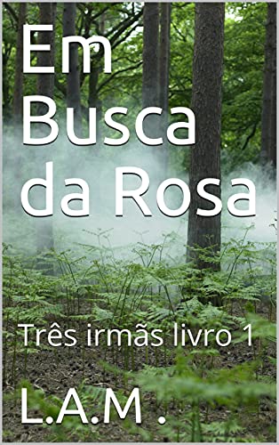 Capa do livro: Em Busca da Rosa: Três irmãs livro 1 - Ler Online pdf