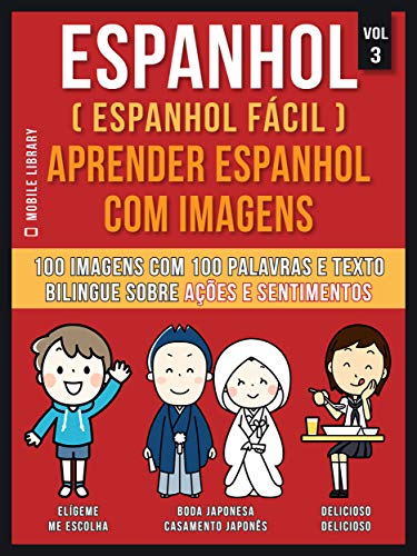 Capa do livro: Espanhol ( Espanhol Fácil ) Aprender Espanhol Com Imagens (Vol 3): 100 imagens com 100 palavras e texto bilingue espanhol português sobre Ações e Sentimentos (Foreign Language Learning Guides) - Ler Online pdf