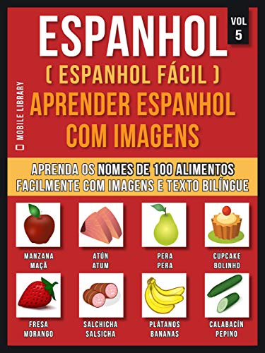 Capa do livro: Espanhol ( Espanhol Fácil ) Aprender Espanhol Com Imagens (Vol 5): Aprenda o nome de 100 alimentos facilmente com imagens e texto bilingue (Foreign Language Learning Guides) - Ler Online pdf