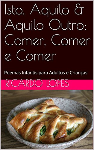 Capa do livro: Isto, Aquilo & Aquilo Outro: Comer, Comer e Comer: Poemas Infantis para Adultos e Crianças - Ler Online pdf