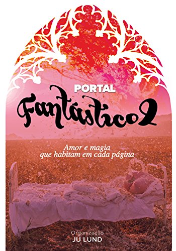 Livro PDF: Portal Fantástico 2: Amor e magia que habitam em cada página (Antologia Portal JuLund)