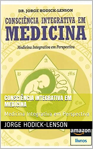 Livro PDF: CONSCIÊNCIA INTEGRATIVA EM MEDICINA: Medicina Integrativa em Perspectiva