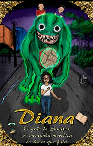 Livro PDF: Diana, o Grão de Sinapis, a Montanha movediça e o Livro que fala.: Uma linda história de descobertas e superação. As surpresas tomam conta desse enredo cheio de aventuras. (Livro 1)