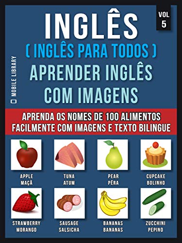 Livro PDF: Inglês ( Inglês Para Todos ) Aprender Inglês Com Imagens (Vol 5): Aprenda o nome de 100 alimentos facilmente com imagens e texto bilingue (Foreign Language Learning Guides)