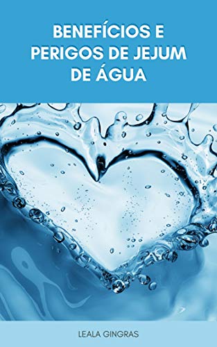 Livro PDF: Jejum De Água : O Que É Jejum De Água? – Benefícios E Perigos De Jejum De Água: Como Você Faz O Jejum De Água?