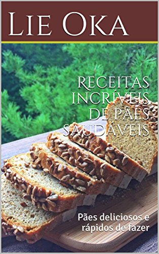 Livro PDF: Receitas incríveis de pães saudáveis: Pães deliciosos e rápidos de fazer (Volume 1)