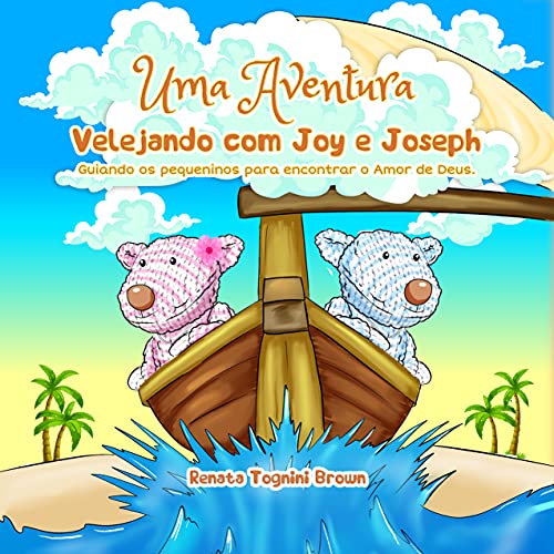 Capa do livro: Uma Aventura Velejando com Joy e Joseph: Guiando os pequeninos para encontrar o amor de Deus - Ler Online pdf