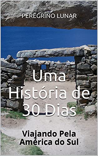 Livro PDF: Uma História de 30 Dias: Viajando Pela América do Sul