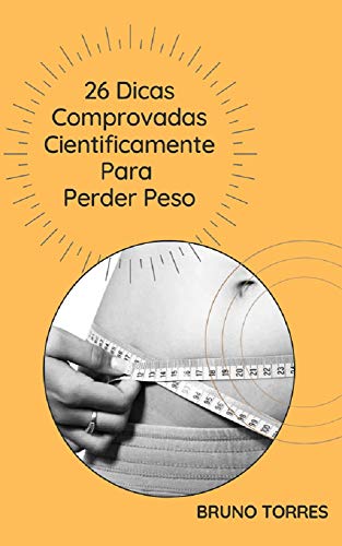 Livro PDF: 26 Dicas Comprovadas Cientificamente Para Perder Peso: A Perda de Peso deve ser feita de Forma Saudável, Gradual e Não ao longo de um Fim de Semana.