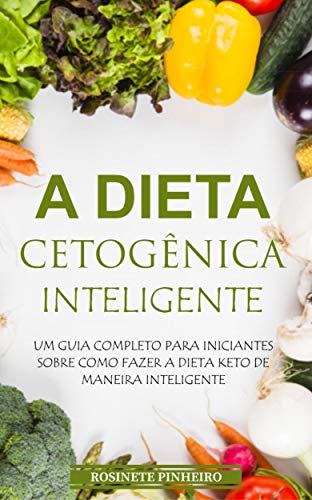 Capa do livro: A Dieta Cetogênica Inteligente: Quer Voltar A Ser Atraente Com Aquele Corpinho De Causar Inveja? Descubra Como Emagrecer Rapidamente Com A Dieta Cetogênica… - Ler Online pdf