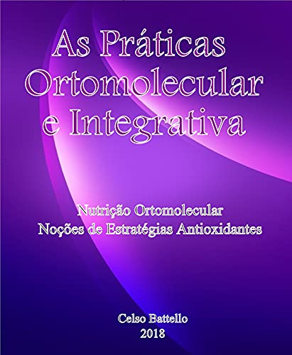 Livro PDF: As Práticas Ortomolecular e Integrativa; Nutrição Ortomolecular e Noções de Estratégias Antioxidantes
