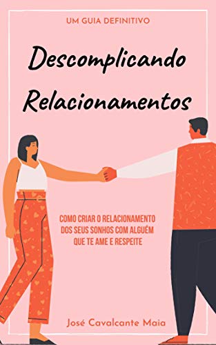 Capa do livro: Descomplicando Relacionamentos: Como criar o relacionamento dos seus sonhos - Ler Online pdf
