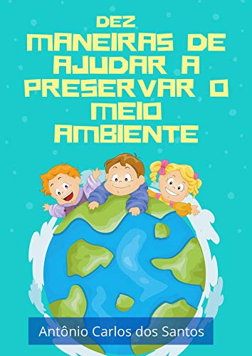 Capa do livro: Dez maneiras de ajudar a preservar o meio ambiente (Coleção Cidadania para Crianças Livro 5) - Ler Online pdf