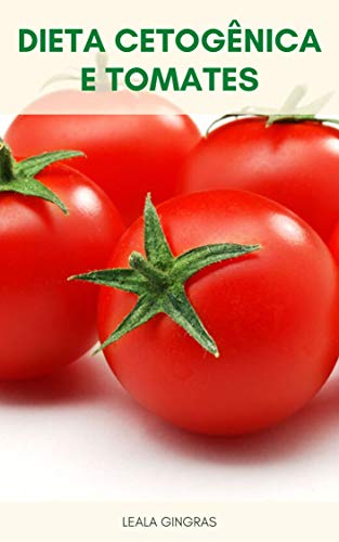 Livro PDF: Dieta Cetogênica E Tomates : Tomates São Cetogênicos? – Tomates São Low Carb? – Uma Dieta De Ceto De Tomate Pode Ajudar Na Perda De Peso? – Benefícios De Comer Tomate Diariamente