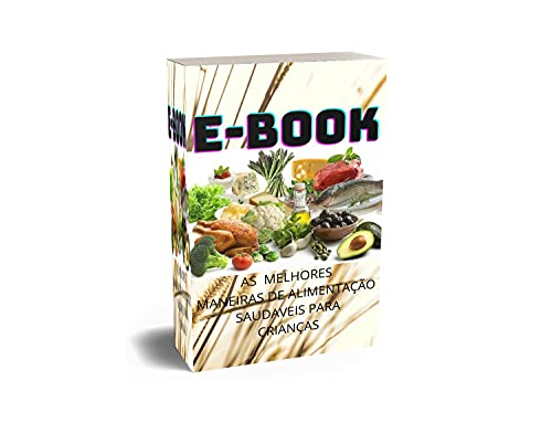Capa do livro: E-BOOK AS MELHORES MANEIRAS alimentação saudável para crianças: ALIMENTAÇÃO - Ler Online pdf