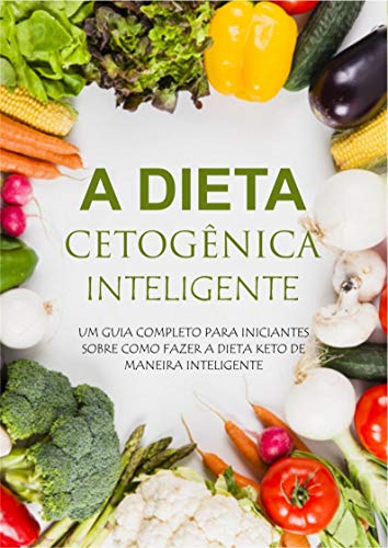 Livro PDF: Guia Completo da Dieta Cetogênica Inteligente: UM GUIA COMPLETO PARA INICIANTES SOBRE COMO FAZER A DIETA KETO DE MANEIRA INTELIGENTE