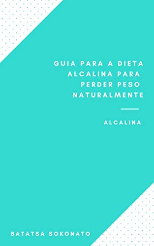 Livro PDF: Guia Para A Dieta Alcalina Para Perder Peso Naturalmente : Alimentos Da Dieta Alcalina – Alimentos Ácidos – Dicas Para Dieta Alcalina – Perdendo Peso Com A Dieta Alcalina