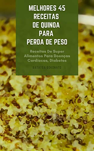 Livro PDF: Melhores 45 Receitas De Quinoa Para Perda De Peso : Quinoa Para Dieta – Receitas De Super Alimentos Para Doenças Cardíacas, Diabetes, Intolerância Ao Glúten E Doença Renal
