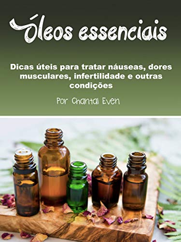 Livro PDF: Óleos essenciais: Dicas úteis para tratar náuseas, dores musculares, infertilidade e outras condições