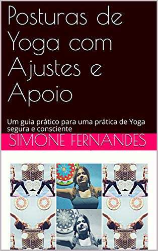 Livro PDF: Posturas de Yoga com Ajustes e Apoio: Um guia prático para uma prática de Yoga segura e consciente
