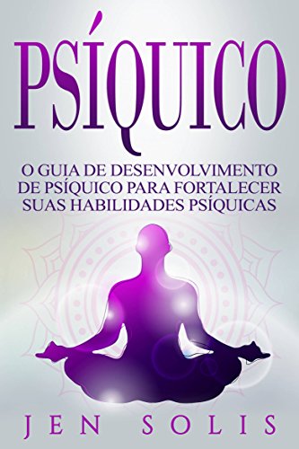 Capa do livro: Psíquico: O Guia de Desenvolvimento de Psíquico para fortalecer suas Habilidades Psíquicas - Ler Online pdf