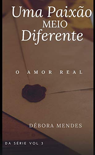 Livro PDF: Uma Paixão MEIO Diferente: vol 3 – O Amor Real