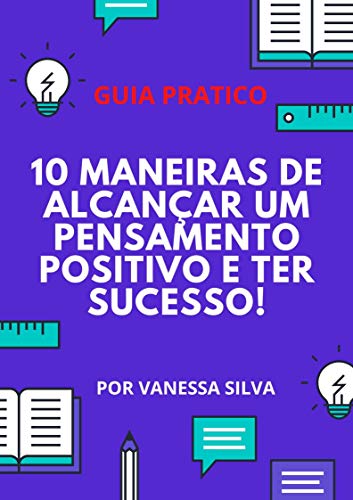 Livro PDF 10 FORMAS DE ALCANÇAR UM PENSAMENTO POSITIVO E TER SUCESSO!: GUIA PRATICO