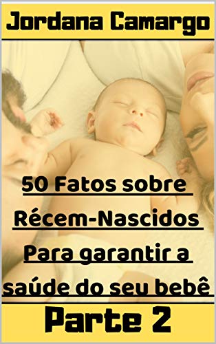 Livro PDF: 50 Fatos Sobre Recém-nascidos – Para Garantir a Segurança do Seu Bebê – Parte 2: Como evitar doenças e enfermidades em seu bebê – Parte 2