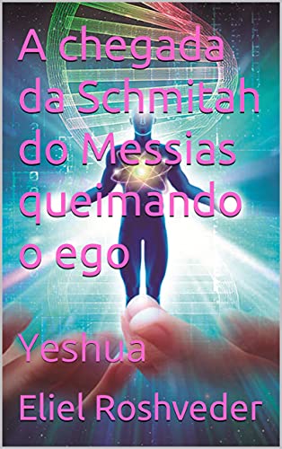 Capa do livro: A chegada da Schmitah do Messias queimando o ego: Yeshua (INSTRUÇÃO PARA O APOCALIPSE QUE SE APROXIMA Livro 36) - Ler Online pdf