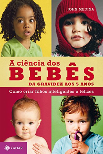 Livro PDF: A ciência dos bebês: Da gravidez aos 5 anos – como criar filhos inteligentes e felizes (Vida em família)