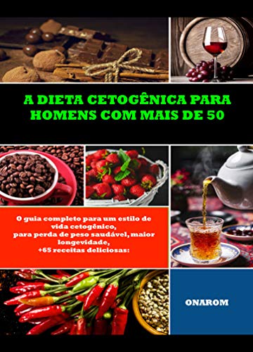Livro PDF: A DIETA CETOGÊNICA PARA HOMENS COM MAIS DE 50: O guia completo para um estilo de vida cetogênico, para perda de peso saudável, maior longevidade, +65 receitas deliciosas: