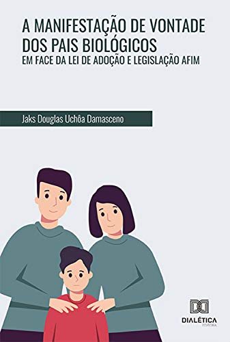 Livro PDF: A Manifestação de Vontade dos Pais Biológicos em Face da Lei de Adoção e Legislação Afim