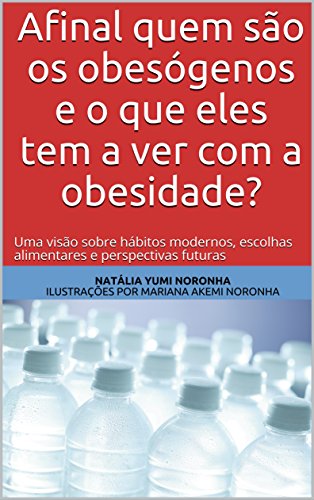 Capa do livro: Afinal quem são os obesógenos e o que eles tem a ver com a obesidade?: Uma visão sobre hábitos modernos, escolhas alimentares e perspectivas futuras (1) - Ler Online pdf