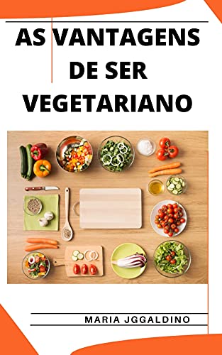 Capa do livro: AS VANTAGENS DE SER VEGETARIANO: Um guia para se tornar um vegetariano - Ler Online pdf