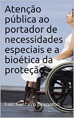 Capa do livro: Atenção pública ao portador de necessidades especiais e a bioética da proteção - Ler Online pdf
