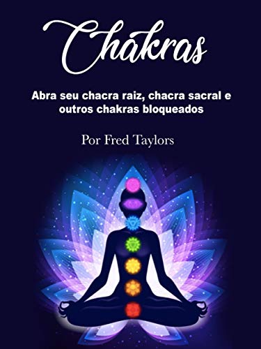 Capa do livro: Chakras: Abra seu chacra raiz, chacra sacral e outros chakras bloqueados - Ler Online pdf