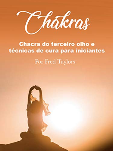 Capa do livro: Chakras: Chacra do terceiro olho e técnicas de cura para iniciantes - Ler Online pdf