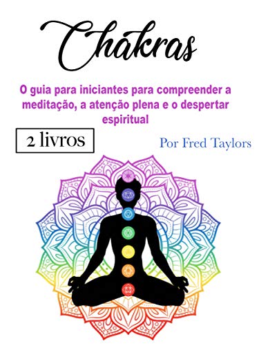 Livro PDF: Chakras: O guia para iniciantes para compreender a meditação, a atenção plena e o despertar espiritual