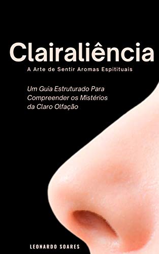 Livro PDF: Clairaliência : A Arte de Sentir Aromas Espirituais – Um Guia Estruturado Para Compreender a Claro Olfação